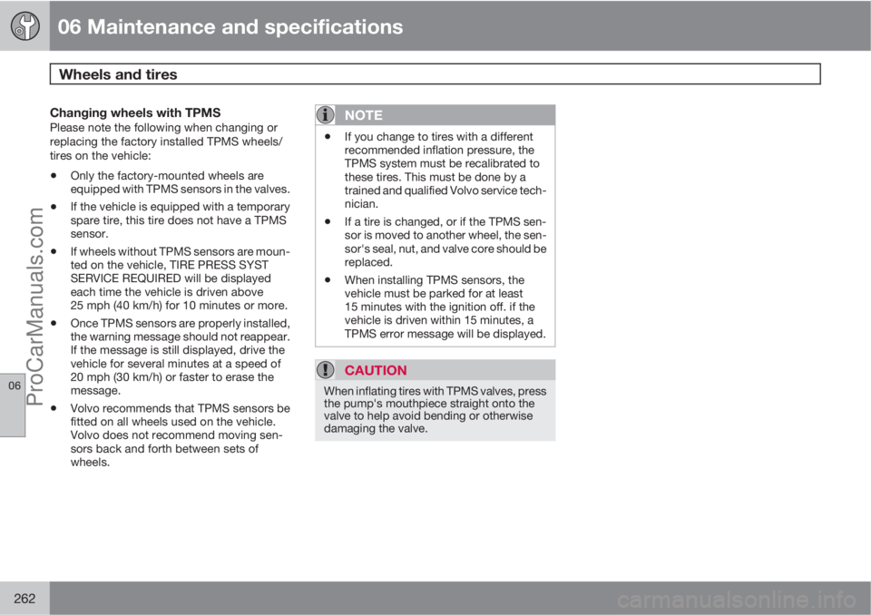 VOLVO XC70 2010 Workshop Manual 06 Maintenance and specifications
Wheels and tires
06
262
Changing wheels with TPMSPlease note the following when changing or
replacing the factory installed TPMS wheels/
tires on the vehicle:
•Onl VOLVO XC70 2010 Workshop Manual 06 Maintenance and specifications
Wheels and tires
06
262
Changing wheels with TPMSPlease note the following when changing or
replacing the factory installed TPMS wheels/
tires on the vehicle:
•Onl