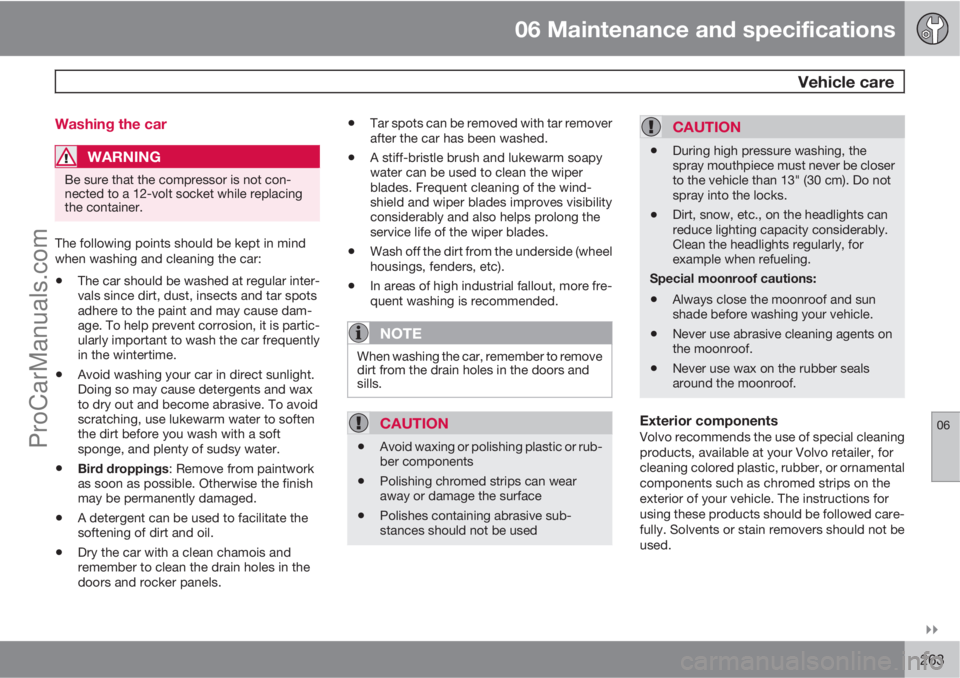 VOLVO XC70 2010  Owners Manual 06 Maintenance and specifications
 Vehicle care
06

263 Washing the car
WARNING
Be sure that the compressor is not con-
nected to a 12-volt socket while replacing
the container.
The following points