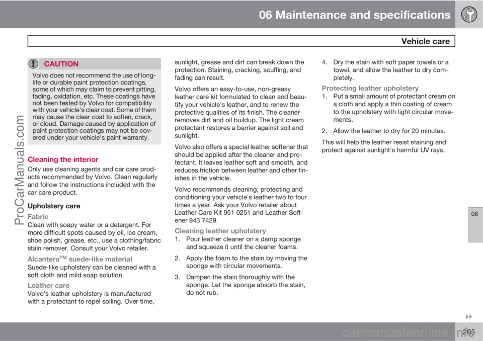 VOLVO XC70 2010  Owners Manual 06 Maintenance and specifications
 Vehicle care
06

265
CAUTION
Volvo does not recommend the use of long-
life or durable paint protection coatings,
some of which may claim to prevent pitting,
fadin