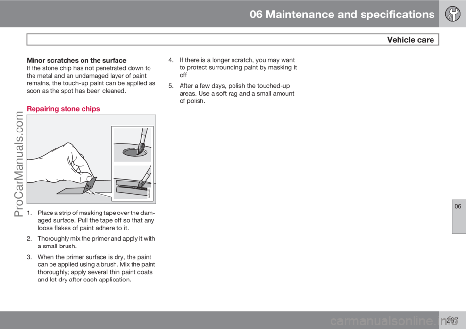 VOLVO XC70 2010  Owners Manual 06 Maintenance and specifications
 Vehicle care
06
267
Minor scratches on the surfaceIf the stone chip has not penetrated down to
the metal and an undamaged layer of paint
remains, the touch-up paint 