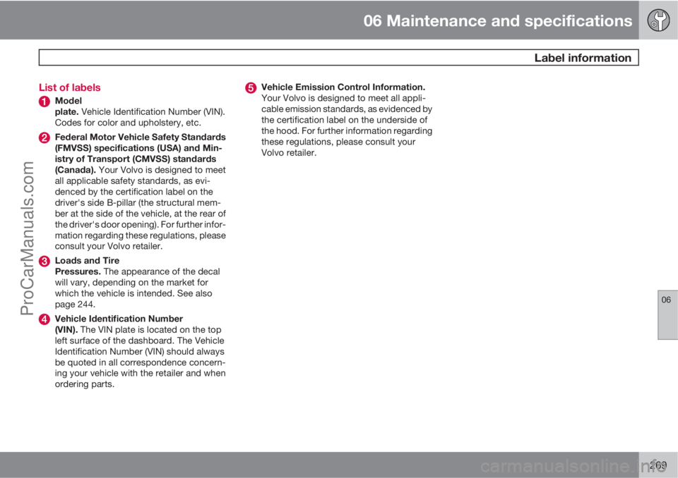 VOLVO XC70 2010  Owners Manual 06 Maintenance and specifications
 Label information
06
269 List of labels
Model
plate. Vehicle Identification Number (VIN).
Codes for color and upholstery, etc.
Federal Motor Vehicle Safety Standards