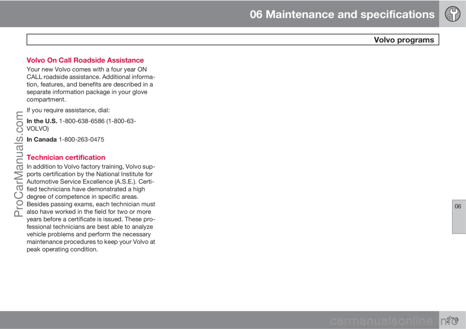 VOLVO XC70 2010  Owners Manual 06 Maintenance and specifications
 Volvo programs
06
279 Volvo On Call Roadside Assistance
Your new Volvo comes with a four year ON
CALL roadside assistance. Additional informa-
tion, features, and be