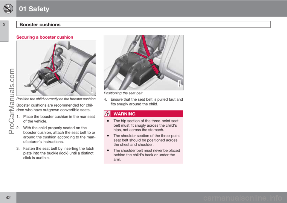 VOLVO XC70 2010 Service Manual 01 Safety
Booster cushions 01
42
Securing a booster cushion
G022851
Position the child correctly on the booster cushion
Booster cushions are recommended for chil-
dren who have outgrown convertible se