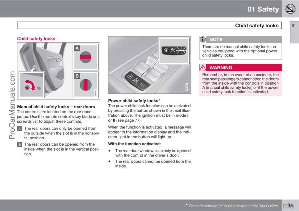 VOLVO XC70 2010  Owners Manual 01 Safety
 Child safety locks01
* Option/accessory, for more information, see Introduction.49 Child safety locks
G021077
Manual child safety locks – rear doorsThe controls are located on the rear do