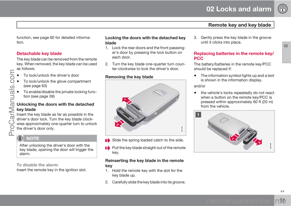 VOLVO XC70 2010  Owners Manual 02 Locks and alarm
 Remote key and key blade
02

57
function, see page 60 for detailed informa-
tion.
Detachable key blade
The key blade can be removed from the remote
key. When removed, the key bla