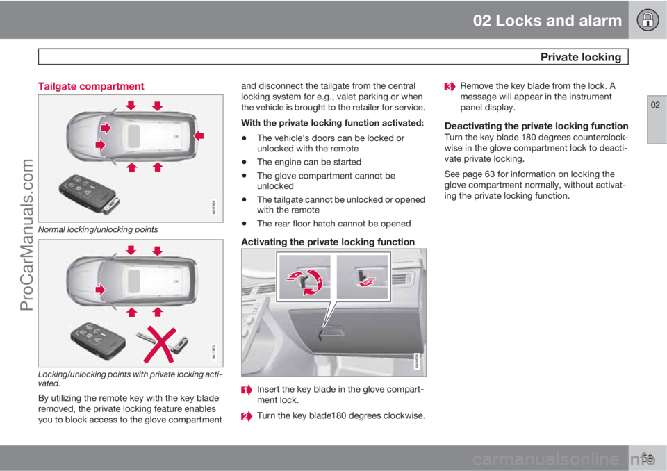 VOLVO XC70 2010  Owners Manual 02 Locks and alarm
  Private locking
02
59 Tailgate compartment
G017869
Normal locking/unlocking points
G017870
Locking/unlocking points with private locking acti-
vated.
By utilizing the remote key w