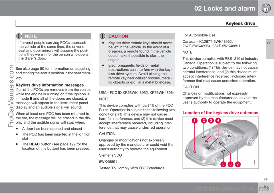 VOLVO XC70 2010  Owners Manual 02 Locks and alarm
 Keyless drive
02

61
NOTE
If several people carrying PCCs approach
the vehicle at the same time, the driver's
seat and door mirrors will assume the posi-
tions they were in f