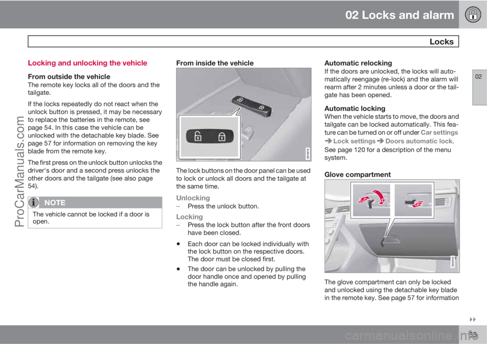 VOLVO XC70 2010 Repair Manual 02 Locks and alarm
 Locks
02

63 Locking and unlocking the vehicle
From outside the vehicleThe remote key locks all of the doors and the
tailgate.
If the locks repeatedly do not react when the
unloc
