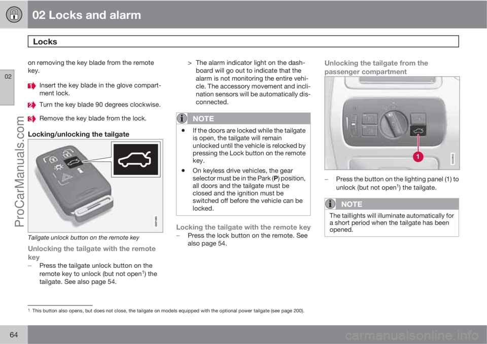 VOLVO XC70 2010 User Guide 02 Locks and alarm
Locks 
02
64
on removing the key blade from the remote
key.
Insert the key blade in the glove compart-
ment lock.
Turn the key blade 90 degrees clockwise.
Remove the key blade from 