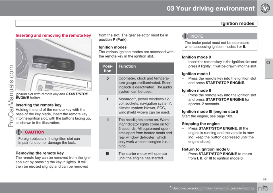 VOLVO XC70 2010  Owners Manual 03 Your driving environment
 Ignition modes
03

* Option/accessory, for more information, see Introduction.77 Inserting and removing the remote key
Ignition slot with remote key and START/STOP
ENGIN