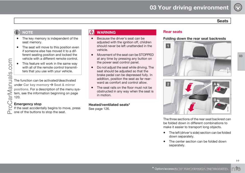 VOLVO XC70 2010 Manual Online 03 Your driving environment
 Seats
03

* Option/accessory, for more information, see Introduction.81
NOTE
•The key memory is independent of the
seat memory.
•The seat will move to this position 