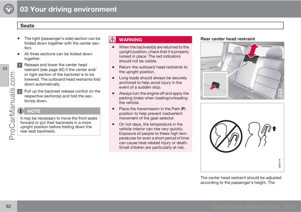 VOLVO XC70 2010  Owners Manual 03 Your driving environment
Seats 
03
82
•The right (passenger's side) section can be
folded down together with the center sec-
tion.
•All three sections can be folded down
together.
Release a