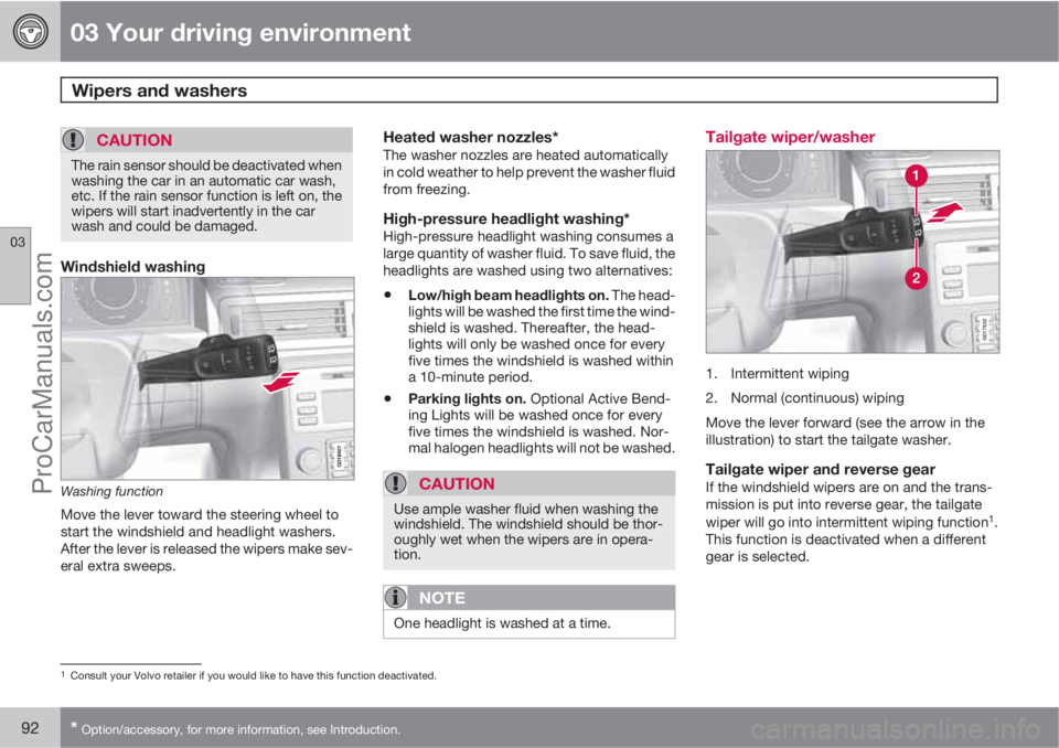 VOLVO XC70 2010 Owners Manual 03 Your driving environment
Wipers and washers 
03
92* Option/accessory, for more information, see Introduction.
CAUTION
The rain sensor should be deactivated when
washing the car in an automatic car 