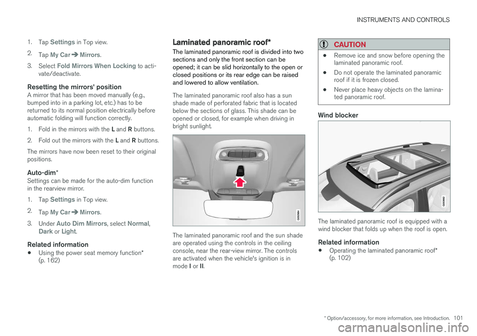 VOLVO XC90 2015  Owners Manual INSTRUMENTS AND CONTROLS
* Option/accessory, for more information, see Introduction.101
1.
Tap 
Settings in Top view.
2. Tap 
My CarMirrors.
3. Select 
Fold Mirrors When Locking to acti-
vate/deactiva