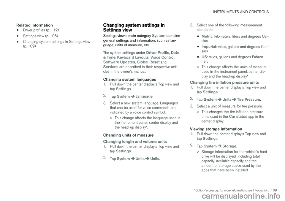 VOLVO XC90 2015  Owners Manual INSTRUMENTS AND CONTROLS
* Option/accessory, for more information, see Introduction.109
Related information
•Driver profiles (p. 112)
• Settings view (p. 106)
• Changing system settings in Setti