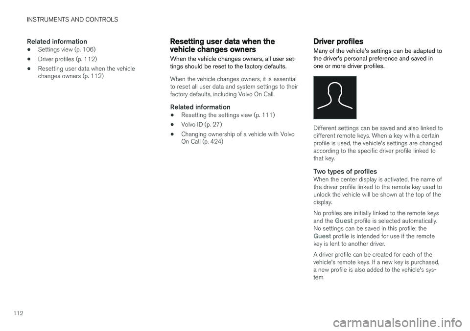 VOLVO XC90 2015  Owners Manual INSTRUMENTS AND CONTROLS
112
Related information
•Settings view (p. 106)
• Driver profiles (p. 112)
• Resetting user data when the vehicle changes owners (p. 112)
Resetting user data when the ve