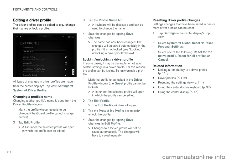 VOLVO XC90 2015  Owners Manual INSTRUMENTS AND CONTROLS
114
Editing a driver profile
The driver profiles can be edited to e.g., change their names or lock a profile.
All types of changes in driver profiles are made from the center 