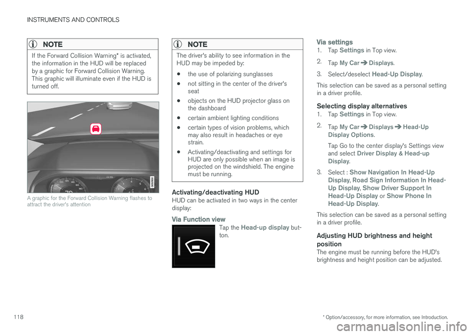 VOLVO XC90 2015  Owners Manual INSTRUMENTS AND CONTROLS
* Option/accessory, for more information, see Introduction.
118
NOTE
If the Forward Collision Warning * is activated,
the information in the HUD will be replaced by a graphic 