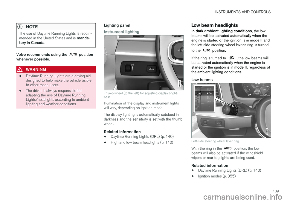 VOLVO XC90 2015 Owners Manual INSTRUMENTS AND CONTROLS
139
NOTE
The use of Daytime Running Lights is recom- mended in the United States and is manda-
tory in Canada .
Volvo recommends using the position
whenever possible.
WARNIN VOLVO XC90 2015 Owners Manual INSTRUMENTS AND CONTROLS
139
NOTE
The use of Daytime Running Lights is recom- mended in the United States and is manda-
tory in Canada .
Volvo recommends using the position
whenever possible.
WARNIN
