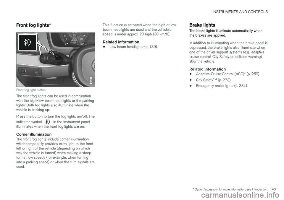 VOLVO XC90 2015 Owners Manual INSTRUMENTS AND CONTROLS
* Option/accessory, for more information, see Introduction.143
Front fog lights*
Front fog light button
The front fog lights can be used in combination with the high/low beam VOLVO XC90 2015 Owners Manual INSTRUMENTS AND CONTROLS
* Option/accessory, for more information, see Introduction.143
Front fog lights*
Front fog light button
The front fog lights can be used in combination with the high/low beam