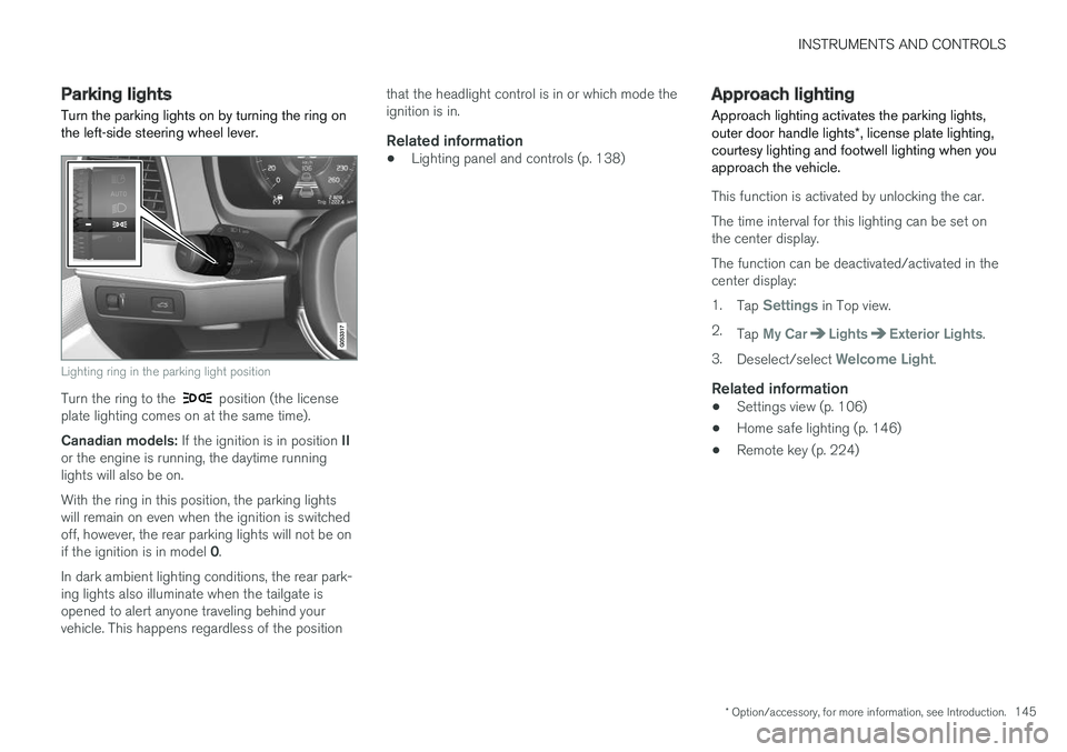 VOLVO XC90 2015 Owners Manual INSTRUMENTS AND CONTROLS
* Option/accessory, for more information, see Introduction.145
Parking lights Turn the parking lights on by turning the ring on the left-side steering wheel lever.
Lighting ri VOLVO XC90 2015 Owners Manual INSTRUMENTS AND CONTROLS
* Option/accessory, for more information, see Introduction.145
Parking lights Turn the parking lights on by turning the ring on the left-side steering wheel lever.
Lighting ri