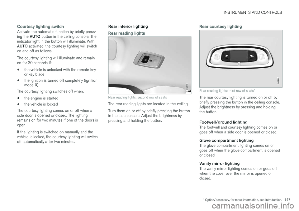 VOLVO XC90 2015 Owners Manual INSTRUMENTS AND CONTROLS
* Option/accessory, for more information, see Introduction.147
Courtesy lighting switchActivate the automatic function by briefly press- ing the AUTO button in the ceiling con VOLVO XC90 2015 Owners Manual INSTRUMENTS AND CONTROLS
* Option/accessory, for more information, see Introduction.147
Courtesy lighting switchActivate the automatic function by briefly press- ing the AUTO button in the ceiling con
