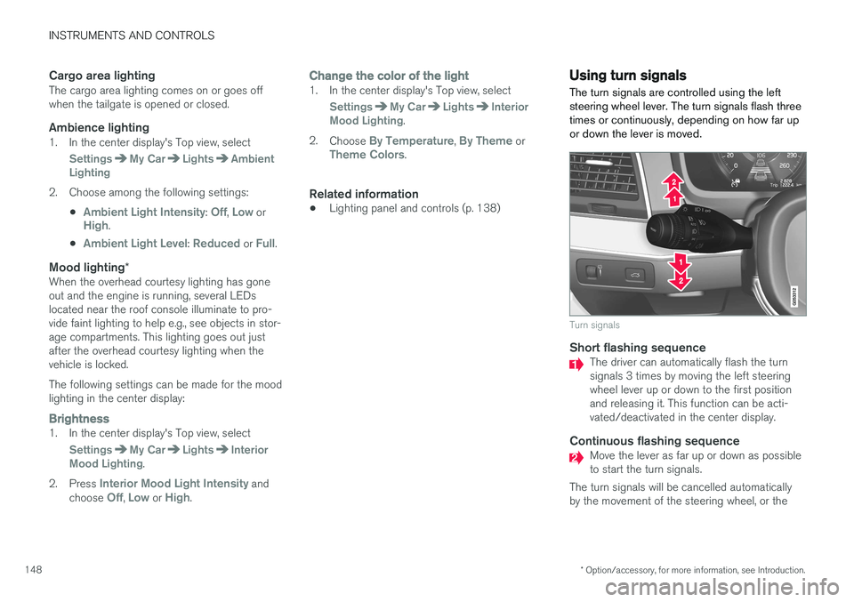 VOLVO XC90 2015 Owners Manual INSTRUMENTS AND CONTROLS
* Option/accessory, for more information, see Introduction.
148
Cargo area lightingThe cargo area lighting comes on or goes off when the tailgate is opened or closed.
Ambience VOLVO XC90 2015 Owners Manual INSTRUMENTS AND CONTROLS
* Option/accessory, for more information, see Introduction.
148
Cargo area lightingThe cargo area lighting comes on or goes off when the tailgate is opened or closed.
Ambience