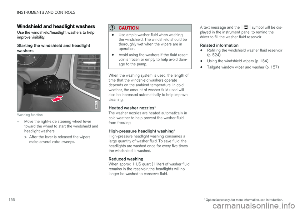 VOLVO XC90 2015  Owners Manual INSTRUMENTS AND CONTROLS
* Option/accessory, for more information, see Introduction.
156
Windshield and headlight washers
Use the windshield/headlight washers to help improve visibility.
Starting the 