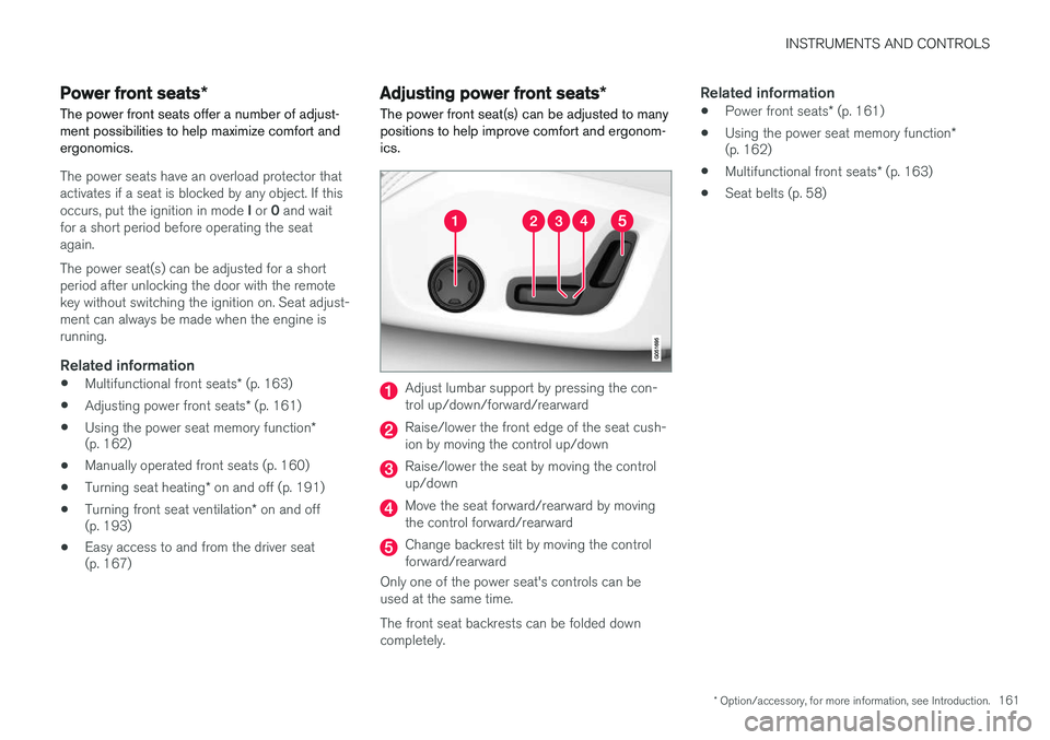 VOLVO XC90 2015  Owners Manual INSTRUMENTS AND CONTROLS
* Option/accessory, for more information, see Introduction.161
Power front seats*
The power front seats offer a number of adjust- ment possibilities to help maximize comfort a