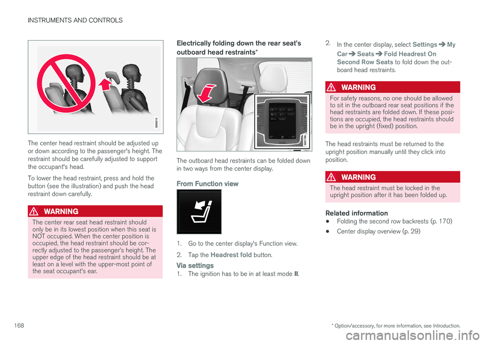 VOLVO XC90 2015  Owners Manual INSTRUMENTS AND CONTROLS
* Option/accessory, for more information, see Introduction.
168
The center head restraint should be adjusted up or down according to the passenger's height. Therestraint s
