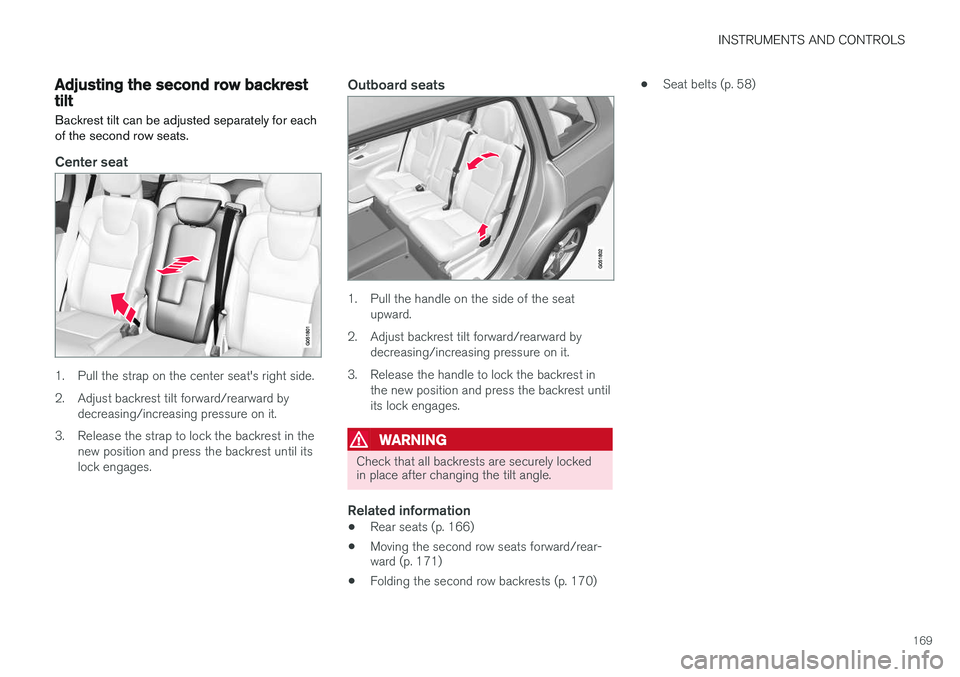 VOLVO XC90 2015 Owners Manual INSTRUMENTS AND CONTROLS
169
Adjusting the second row backrest tiltBackrest tilt can be adjusted separately for each of the second row seats.
Center seat
1. Pull the strap on the center seat's rig VOLVO XC90 2015 Owners Manual INSTRUMENTS AND CONTROLS
169
Adjusting the second row backrest tiltBackrest tilt can be adjusted separately for each of the second row seats.
Center seat
1. Pull the strap on the center seat's rig
