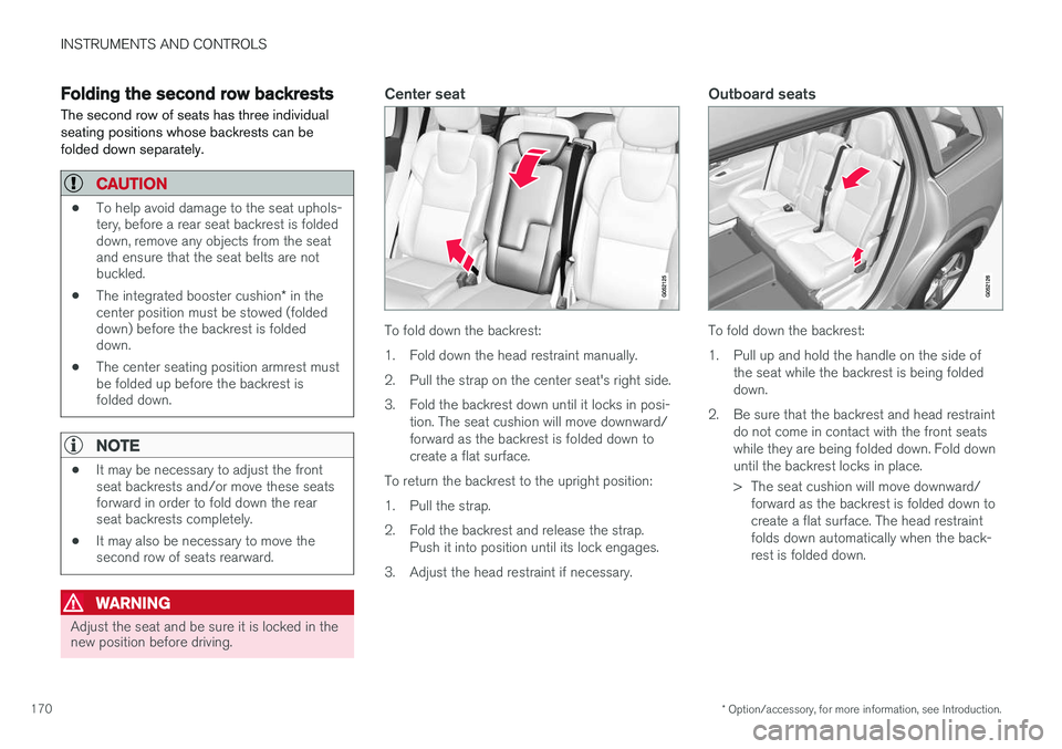 VOLVO XC90 2015 Owners Manual INSTRUMENTS AND CONTROLS
* Option/accessory, for more information, see Introduction.
170
Folding the second row backrests
The second row of seats has three individual seating positions whose backrests VOLVO XC90 2015 Owners Manual INSTRUMENTS AND CONTROLS
* Option/accessory, for more information, see Introduction.
170
Folding the second row backrests
The second row of seats has three individual seating positions whose backrests