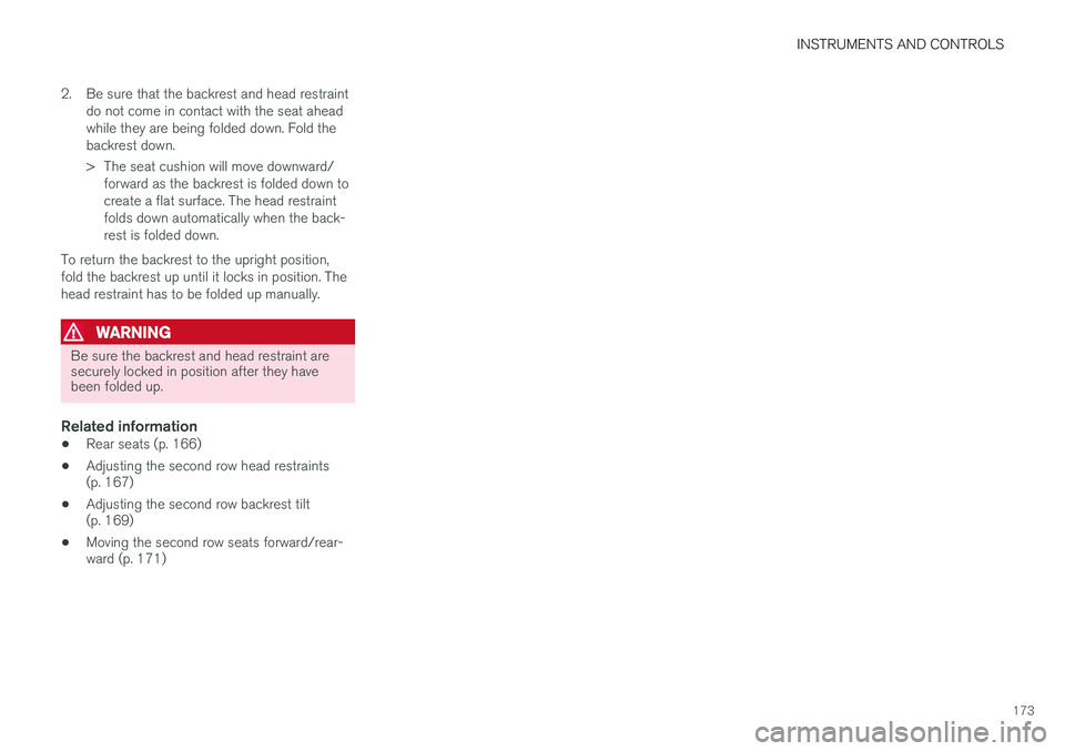 VOLVO XC90 2015 Owners Manual INSTRUMENTS AND CONTROLS
173
2. Be sure that the backrest and head restraint
do not come in contact with the seat ahead while they are being folded down. Fold thebackrest down.
> The seat cushion wil VOLVO XC90 2015 Owners Manual INSTRUMENTS AND CONTROLS
173
2. Be sure that the backrest and head restraint
do not come in contact with the seat ahead while they are being folded down. Fold thebackrest down.
> The seat cushion wil