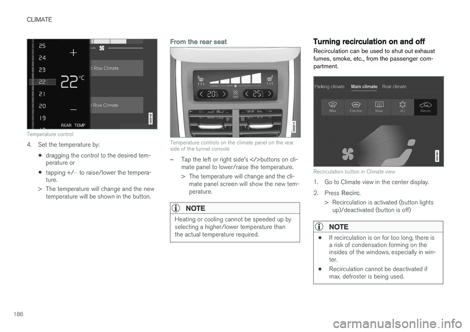 VOLVO XC90 2015  Owners Manual CLIMATE
186
Temperature control
4. Set the temperature by:•dragging the control to the desired tem- perature or
• tapping 
+/− to raise/lower the tempera-
ture.
> The temperature will change and