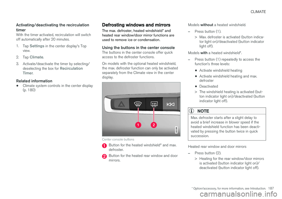 VOLVO XC90 2015  Owners Manual CLIMATE
* Option/accessory, for more information, see Introduction.187
Activating/deactivating the recirculation timer
With the timer activated, recirculation will switch off automatically after 20 mi