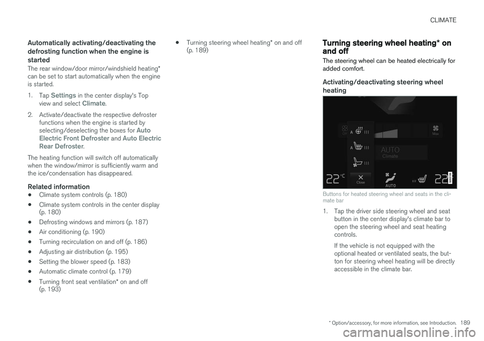 VOLVO XC90 2015  Owners Manual CLIMATE
* Option/accessory, for more information, see Introduction.189
Automatically activating/deactivating the defrosting function when the engine isstarted
The rear window/door mirror/windshield he