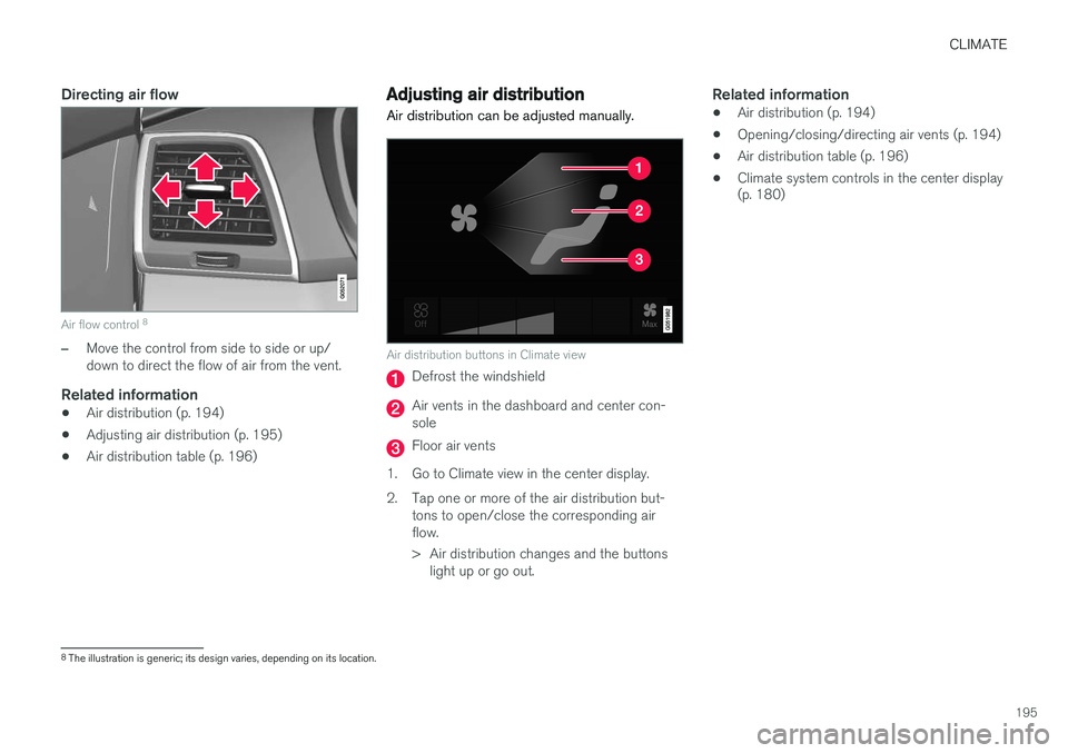 VOLVO XC90 2015  Owners Manual CLIMATE
195
Directing air flow
Air flow control 8
–Move the control from side to side or up/ down to direct the flow of air from the vent.
Related information
•
Air distribution (p. 194)
• Adjus