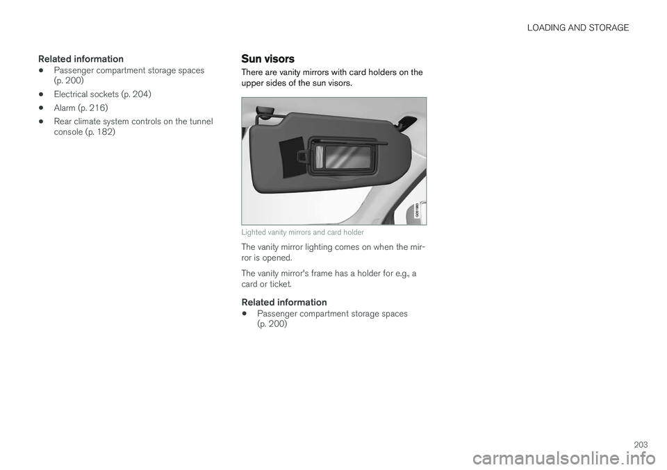 VOLVO XC90 2015 Owners Manual LOADING AND STORAGE
203
Related information
•Passenger compartment storage spaces (p. 200)
• Electrical sockets (p. 204)
• Alarm (p. 216)
• Rear climate system controls on the tunnelconsole (p VOLVO XC90 2015 Owners Manual LOADING AND STORAGE
203
Related information
•Passenger compartment storage spaces (p. 200)
• Electrical sockets (p. 204)
• Alarm (p. 216)
• Rear climate system controls on the tunnelconsole (p