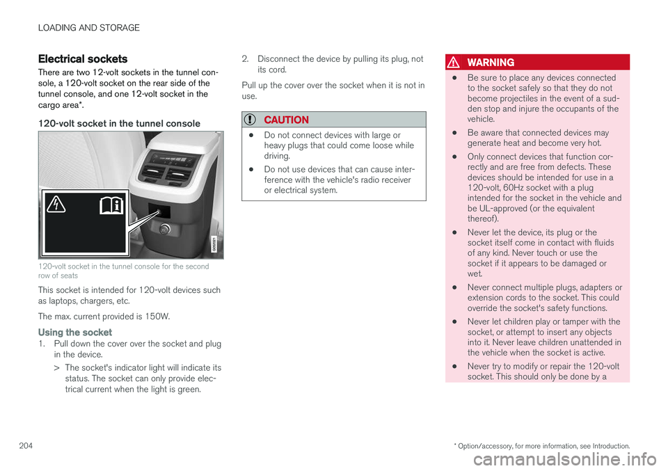 VOLVO XC90 2015 Owners Manual LOADING AND STORAGE
* Option/accessory, for more information, see Introduction.
204
Electrical sockets There are two 12-volt sockets in the tunnel con- sole, a 120-volt socket on the rear side of thet VOLVO XC90 2015 Owners Manual LOADING AND STORAGE
* Option/accessory, for more information, see Introduction.
204
Electrical sockets There are two 12-volt sockets in the tunnel con- sole, a 120-volt socket on the rear side of thet