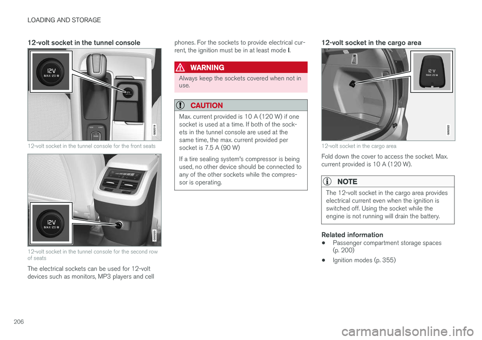 VOLVO XC90 2015 Owners Manual LOADING AND STORAGE
206
12-volt socket in the tunnel console
12-volt socket in the tunnel console for the front seats
12-volt socket in the tunnel console for the second row of seats
The electrical so VOLVO XC90 2015 Owners Manual LOADING AND STORAGE
206
12-volt socket in the tunnel console
12-volt socket in the tunnel console for the front seats
12-volt socket in the tunnel console for the second row of seats
The electrical so