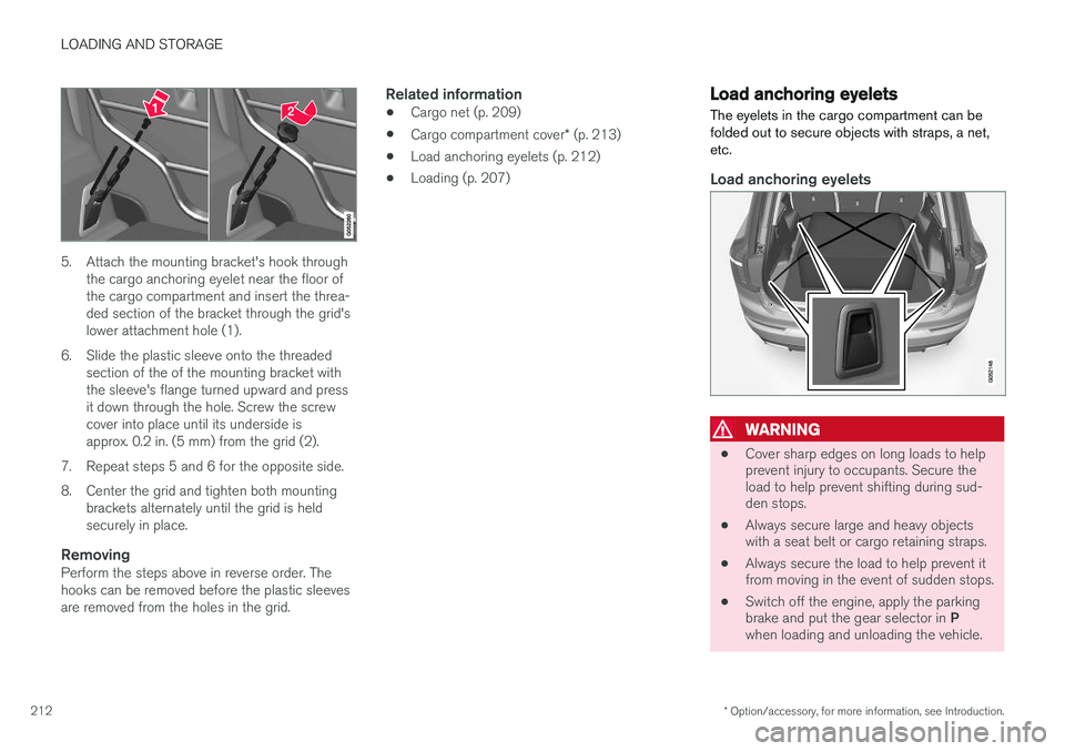 VOLVO XC90 2015  Owners Manual LOADING AND STORAGE
* Option/accessory, for more information, see Introduction.
212
5. Attach the mounting bracket's hook through
the cargo anchoring eyelet near the floor of the cargo compartment