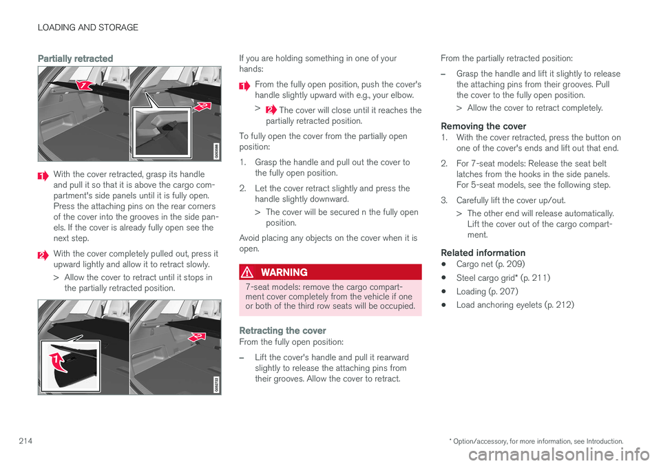 VOLVO XC90 2015  Owners Manual LOADING AND STORAGE
* Option/accessory, for more information, see Introduction.
214
Partially retracted
With the cover retracted, grasp its handle and pull it so that it is above the cargo com-partmen