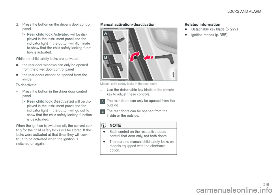 VOLVO XC90 2015  Owners Manual LOCKS AND ALARM
219
2. Press the button on the driver's door control
panel. >
Rear child lock Activated will be dis-
played in the instrument panel and the indicator light in the button will illum
