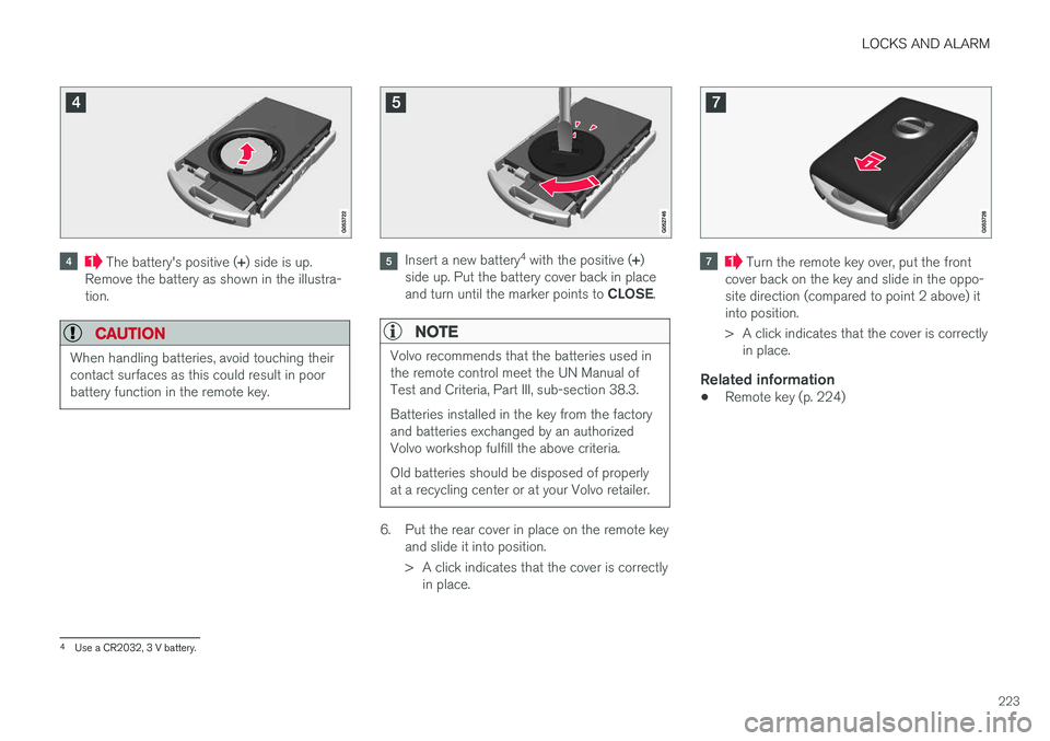 VOLVO XC90 2015  Owners Manual LOCKS AND ALARM
223
 The battery's positive (+) side is up.
Remove the battery as shown in the illustra- tion.
CAUTION
When handling batteries, avoid touching their contact surfaces as this could 