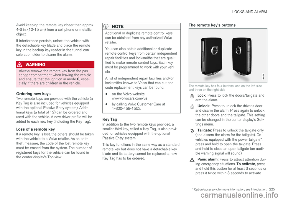 VOLVO XC90 2015  Owners Manual LOCKS AND ALARM
* Option/accessory, for more information, see Introduction.225
Avoid keeping the remote key closer than approx. 4-6 in. (10-15 cm) from a cell phone or metallicobject. If interference 
