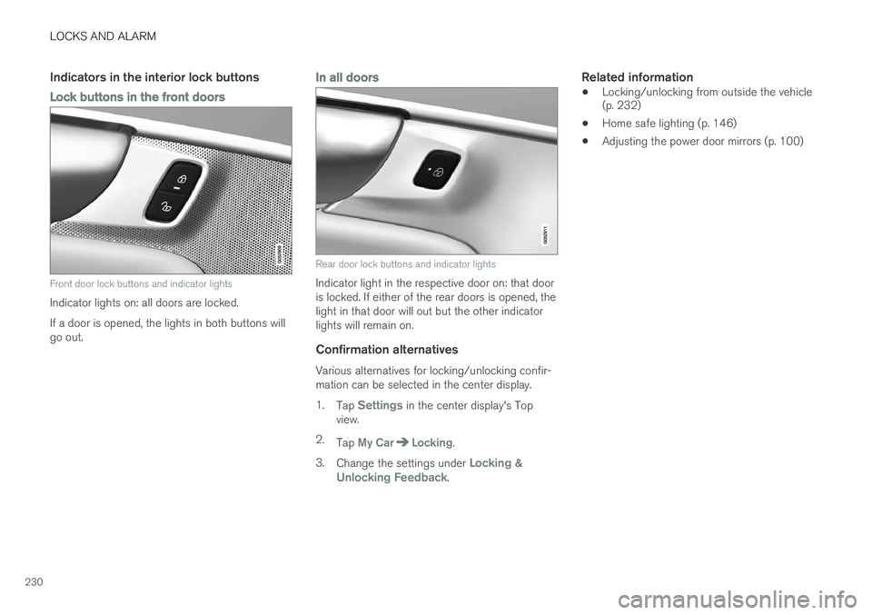 VOLVO XC90 2015 Owners Manual LOCKS AND ALARM
230
Indicators in the interior lock buttons
Lock buttons in the front doors
Front door lock buttons and indicator lights
Indicator lights on: all doors are locked. If a door is opened, VOLVO XC90 2015 Owners Manual LOCKS AND ALARM
230
Indicators in the interior lock buttons
Lock buttons in the front doors
Front door lock buttons and indicator lights
Indicator lights on: all doors are locked. If a door is opened,
