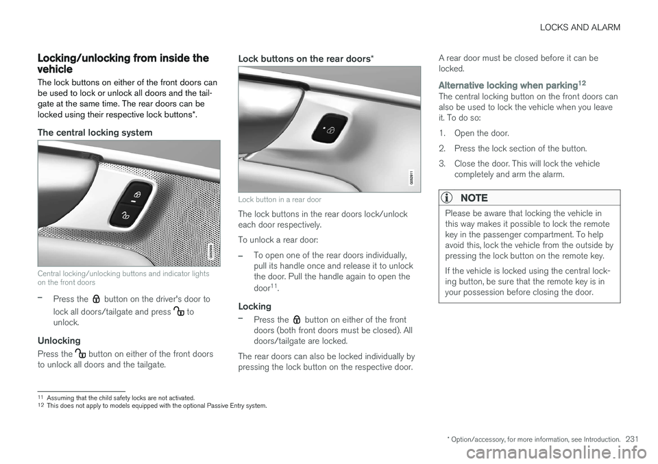VOLVO XC90 2015 Owners Manual LOCKS AND ALARM
* Option/accessory, for more information, see Introduction.231
Locking/unlocking from inside the vehicle The lock buttons on either of the front doors can be used to lock or unlock all VOLVO XC90 2015 Owners Manual LOCKS AND ALARM
* Option/accessory, for more information, see Introduction.231
Locking/unlocking from inside the vehicle The lock buttons on either of the front doors can be used to lock or unlock all