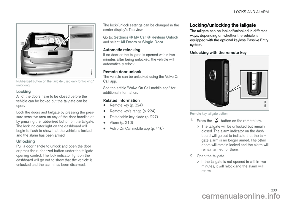 VOLVO XC90 2015 Owners Manual LOCKS AND ALARM
233
Rubberized button on the tailgate used only for locking/ unlocking
LockingAll of the doors have to be closed before the vehicle can be locked but the tailgate can beopen. Lock the VOLVO XC90 2015 Owners Manual LOCKS AND ALARM
233
Rubberized button on the tailgate used only for locking/ unlocking
LockingAll of the doors have to be closed before the vehicle can be locked but the tailgate can beopen. Lock the