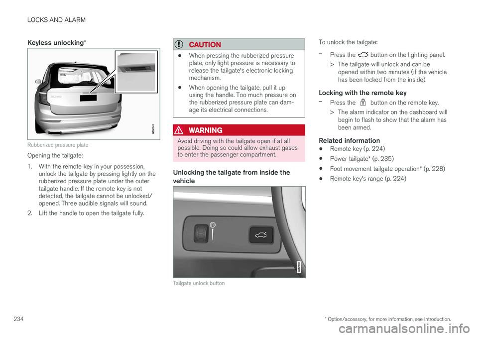 VOLVO XC90 2015 Owners Manual LOCKS AND ALARM
* Option/accessory, for more information, see Introduction.
234
Keyless unlocking *
Rubberized pressure plate
Opening the tailgate:
1. With the remote key in your possession,
unlock t VOLVO XC90 2015 Owners Manual LOCKS AND ALARM
* Option/accessory, for more information, see Introduction.
234
Keyless unlocking *
Rubberized pressure plate
Opening the tailgate:
1. With the remote key in your possession,
unlock t