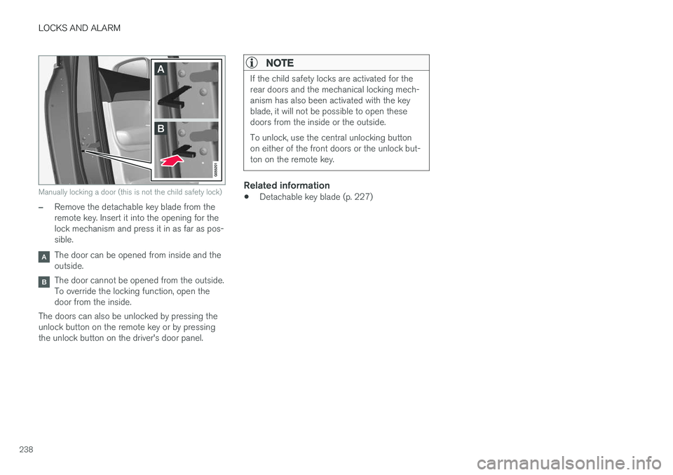 VOLVO XC90 2015 Owners Manual LOCKS AND ALARM
238
Manually locking a door (this is not the child safety lock)
–Remove the detachable key blade from the remote key. Insert it into the opening for thelock mechanism and press it in VOLVO XC90 2015 Owners Manual LOCKS AND ALARM
238
Manually locking a door (this is not the child safety lock)
–Remove the detachable key blade from the remote key. Insert it into the opening for thelock mechanism and press it in